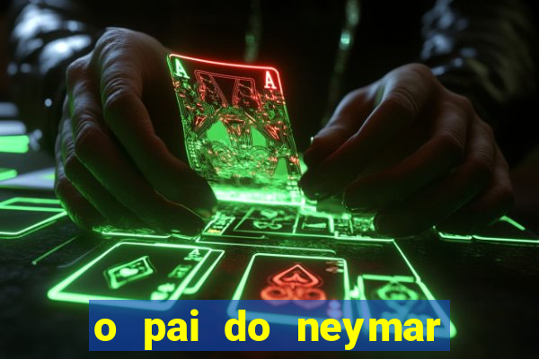 o pai do neymar era jogador de futebol